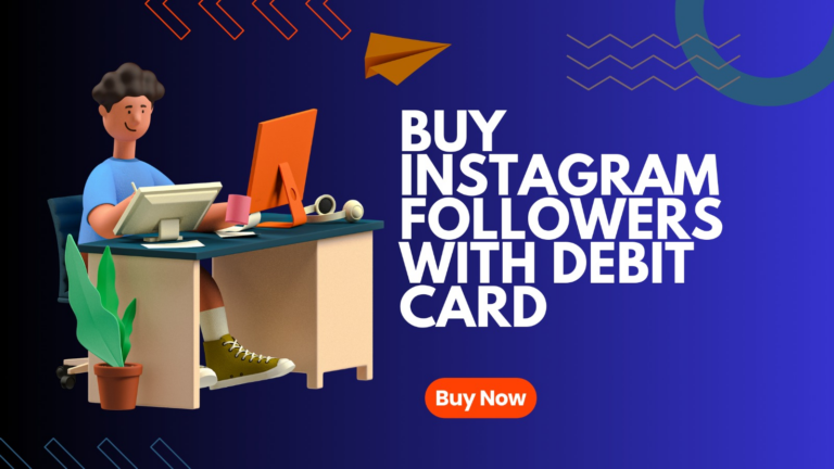 Buy Instagram Followers With Debit Card| 7 Best Websites To Buy Instagram Followers With Debit Card